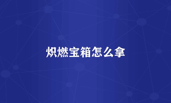 炽燃宝箱怎么拿