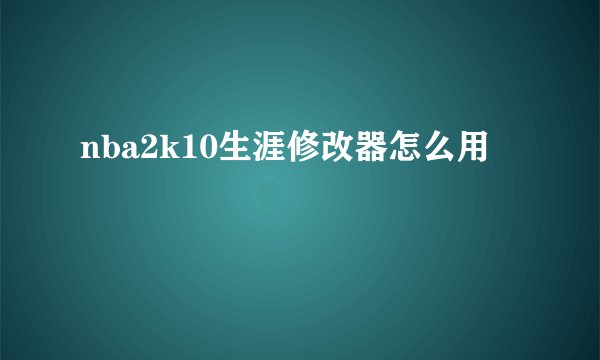 nba2k10生涯修改器怎么用