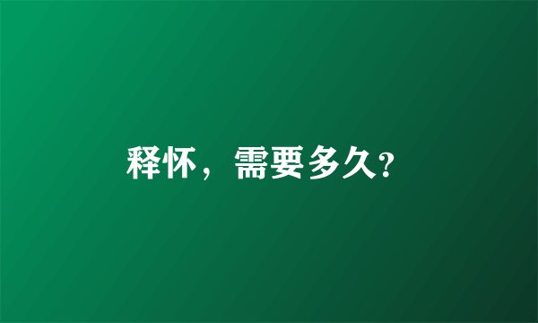 释怀，需要多久？