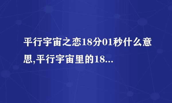 平行宇宙之恋18分01秒什么意思,平行宇宙里的18分01秒爱情：新标题