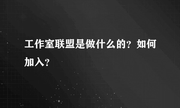 工作室联盟是做什么的？如何加入？