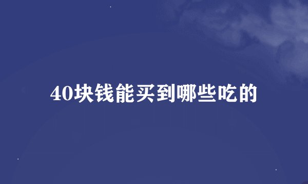 40块钱能买到哪些吃的