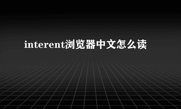 interent浏览器中文怎么读
