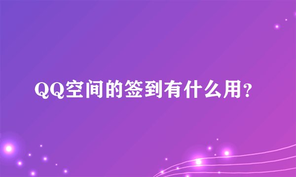 QQ空间的签到有什么用？