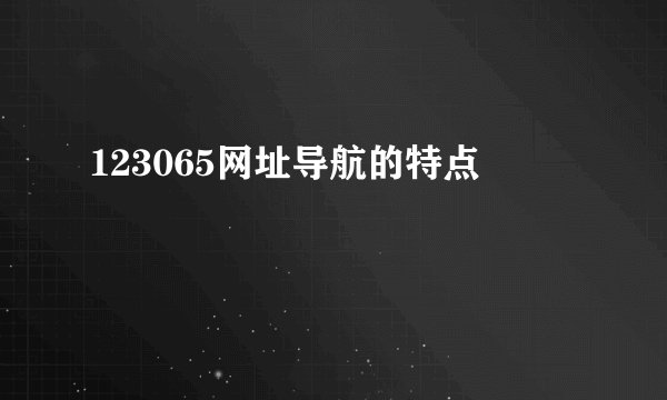 123065网址导航的特点