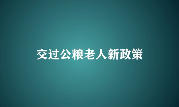 交过公粮老人新政策