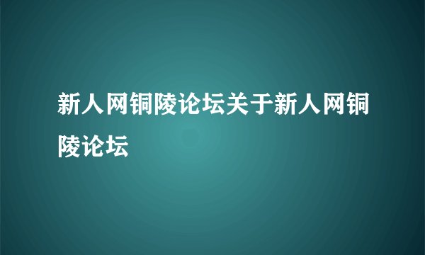 新人网铜陵论坛关于新人网铜陵论坛