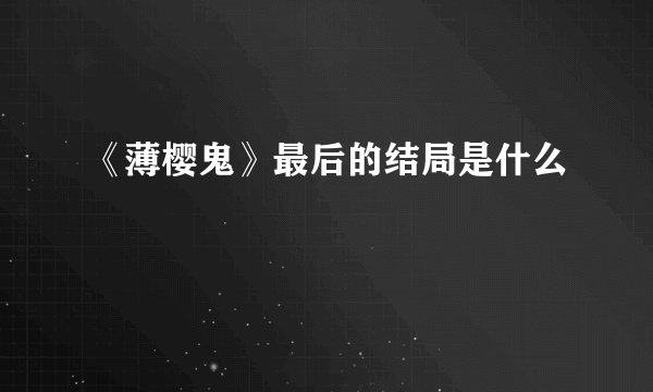 《薄樱鬼》最后的结局是什么