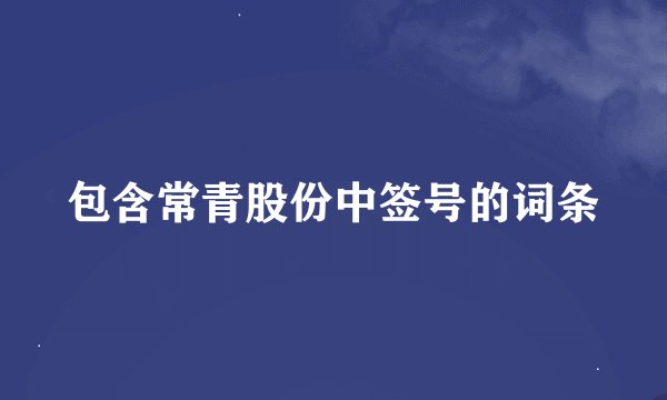 包含常青股份中签号的词条