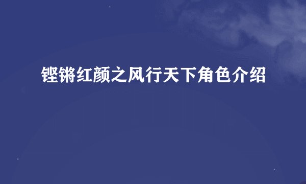 铿锵红颜之风行天下角色介绍