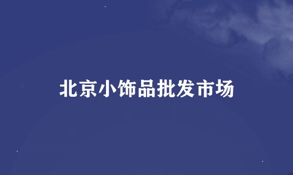 北京小饰品批发市场