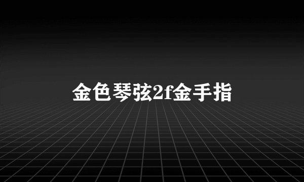 金色琴弦2f金手指