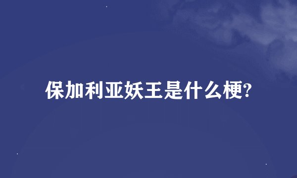 保加利亚妖王是什么梗?