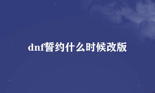 dnf誓约什么时候改版