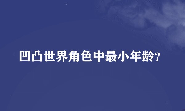 凹凸世界角色中最小年龄?