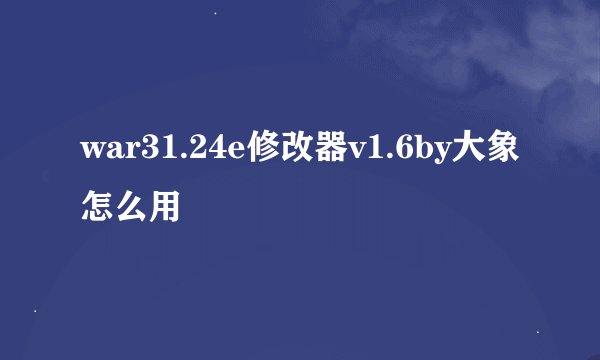 war31.24e修改器v1.6by大象怎么用