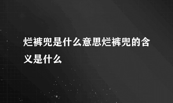 烂裤兜是什么意思烂裤兜的含义是什么