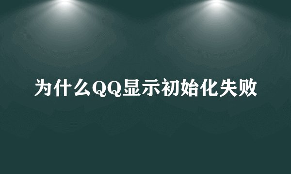 为什么QQ显示初始化失败