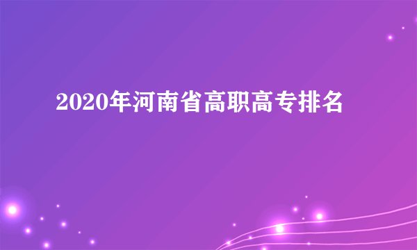 2020年河南省高职高专排名
