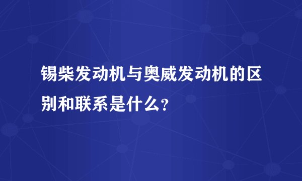 锡柴发动机与奥威发动机的区别和联系是什么？