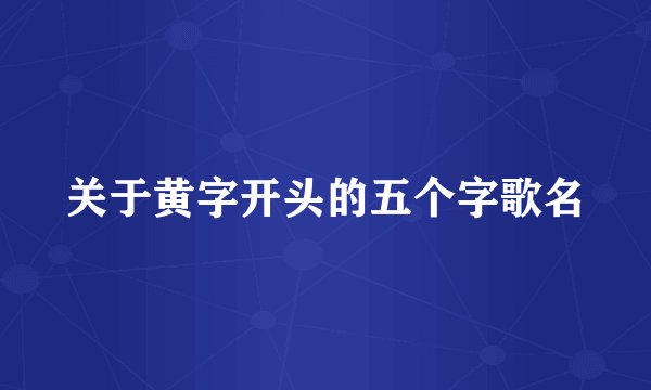 关于黄字开头的五个字歌名