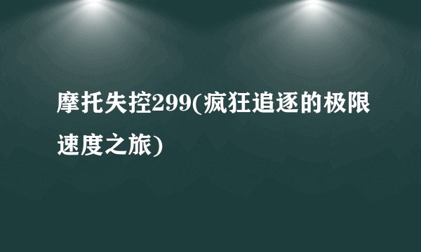 摩托失控299(疯狂追逐的极限速度之旅)