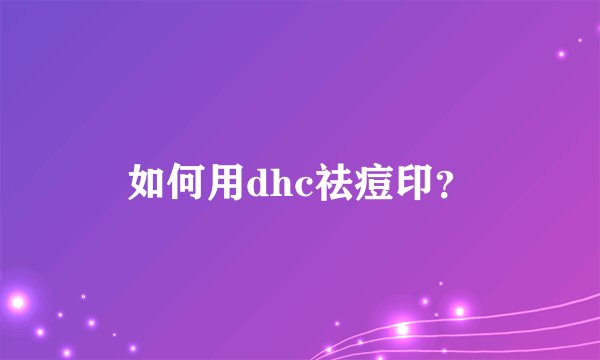 如何用dhc祛痘印？