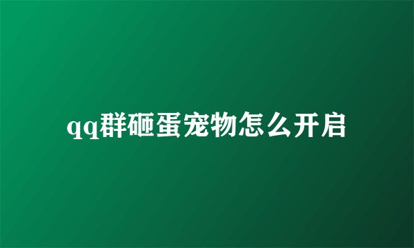 qq群砸蛋宠物怎么开启