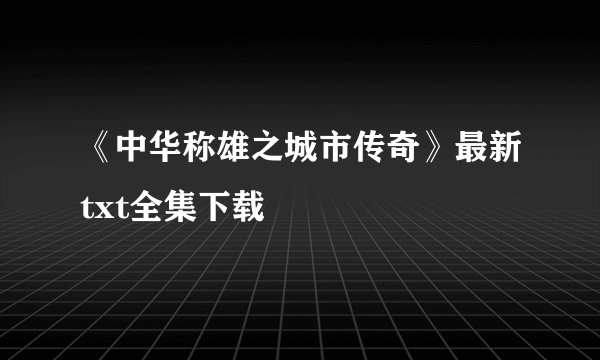 《中华称雄之城市传奇》最新txt全集下载