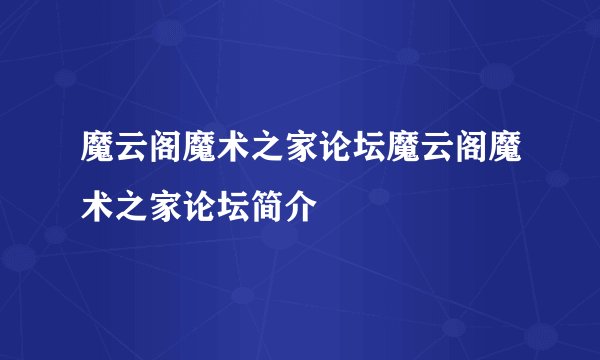 魔云阁魔术之家论坛魔云阁魔术之家论坛简介