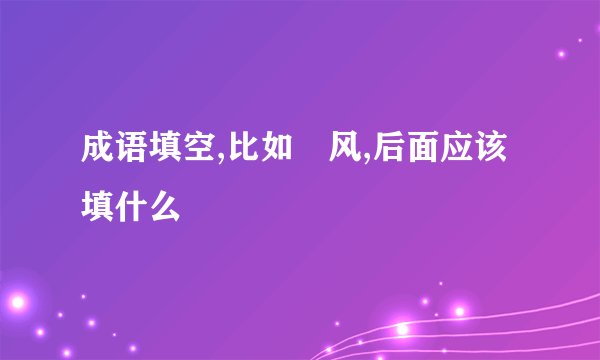 成语填空,比如晩风,后面应该填什么