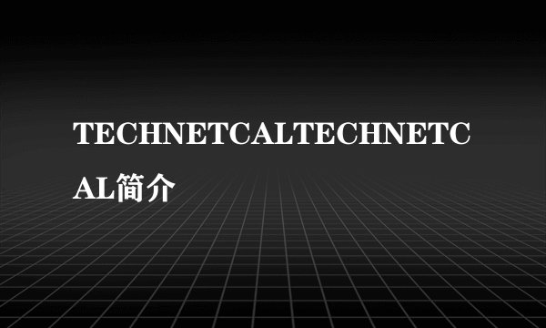 TECHNETCALTECHNETCAL简介