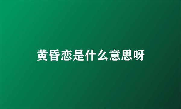 黄昏恋是什么意思呀