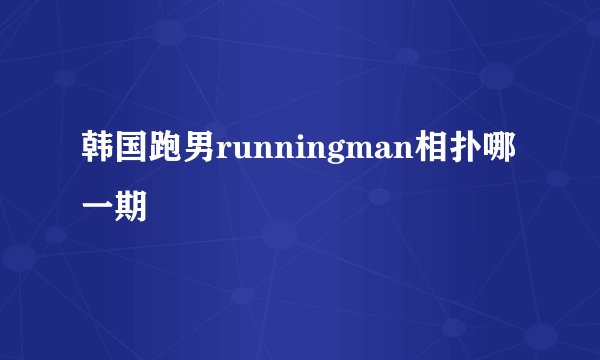 韩国跑男runningman相扑哪一期