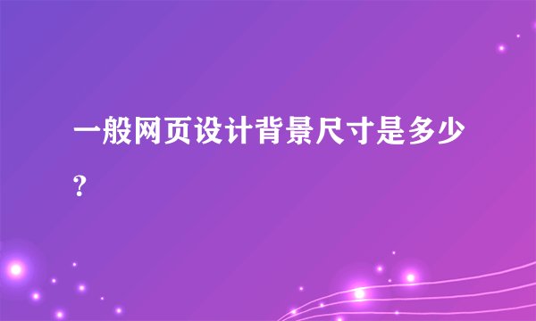 一般网页设计背景尺寸是多少？