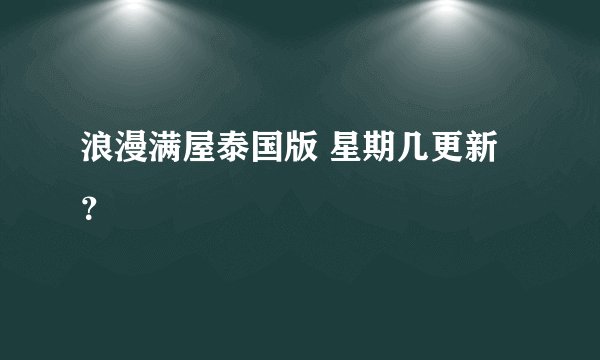 浪漫满屋泰国版 星期几更新？