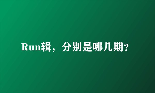 Run辑,分别是哪几期?