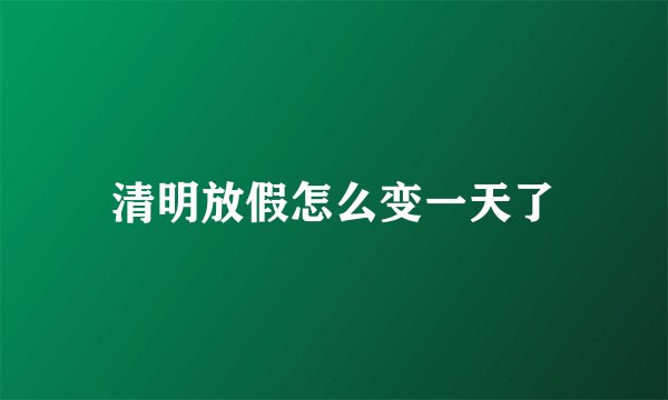 清明放假怎么变一天了