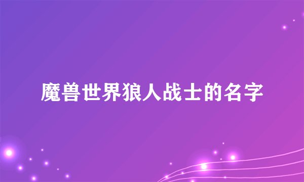 魔兽世界狼人战士的名字