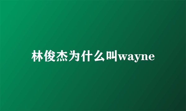 林俊杰为什么叫wayne