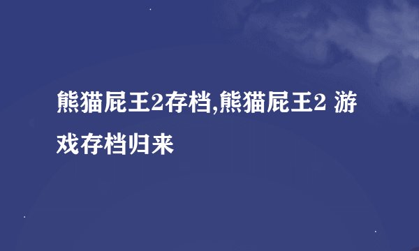 熊猫屁王2存档,熊猫屁王2 游戏存档归来