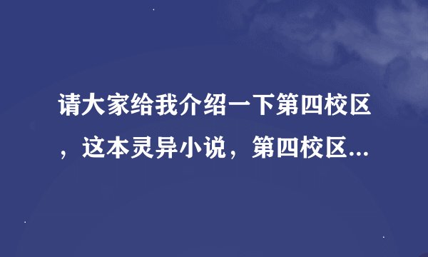 请大家给我介绍一下第四校区，这本灵异小说，第四校区一共3部吧！都叫什么名字，每部都是多少章