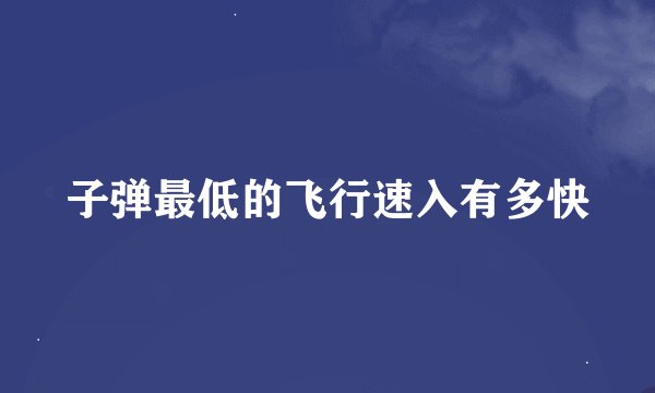 子弹最低的飞行速入有多快