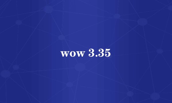 wow 3.35
