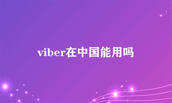 viber在中国能用吗