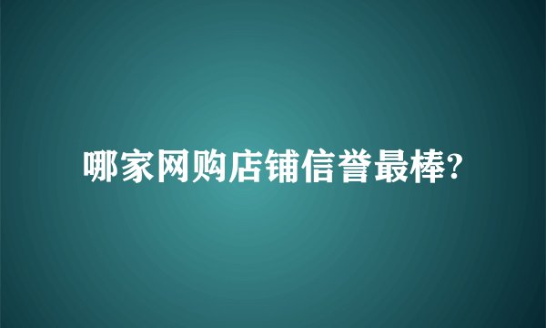 哪家网购店铺信誉最棒?