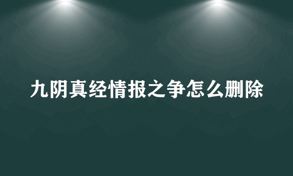 九阴真经情报之争怎么删除