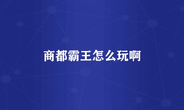 商都霸王怎么玩啊
