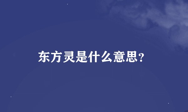 东方灵是什么意思？