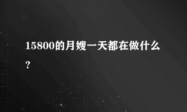 15800的月嫂一天都在做什么？